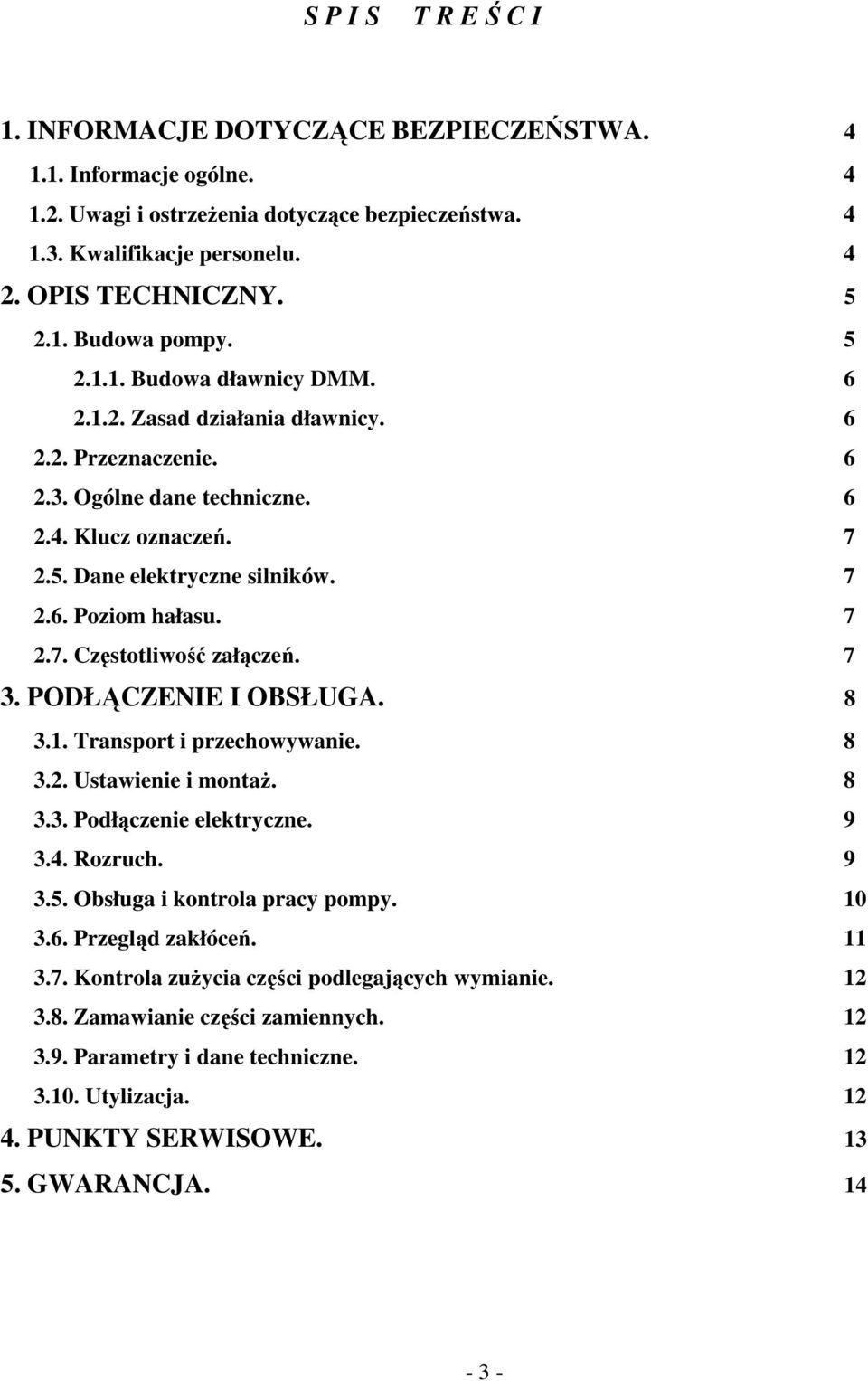 7 2.7. Częstotliwość załączeń. 7 3. PODŁĄCZENIE I OBSŁUGA. 8 3.1. Transport i przechowywanie. 8 3.2. Ustawienie i montaż. 8 3.3. Podłączenie elektryczne. 9 3.4. Rozruch. 9 3.5.