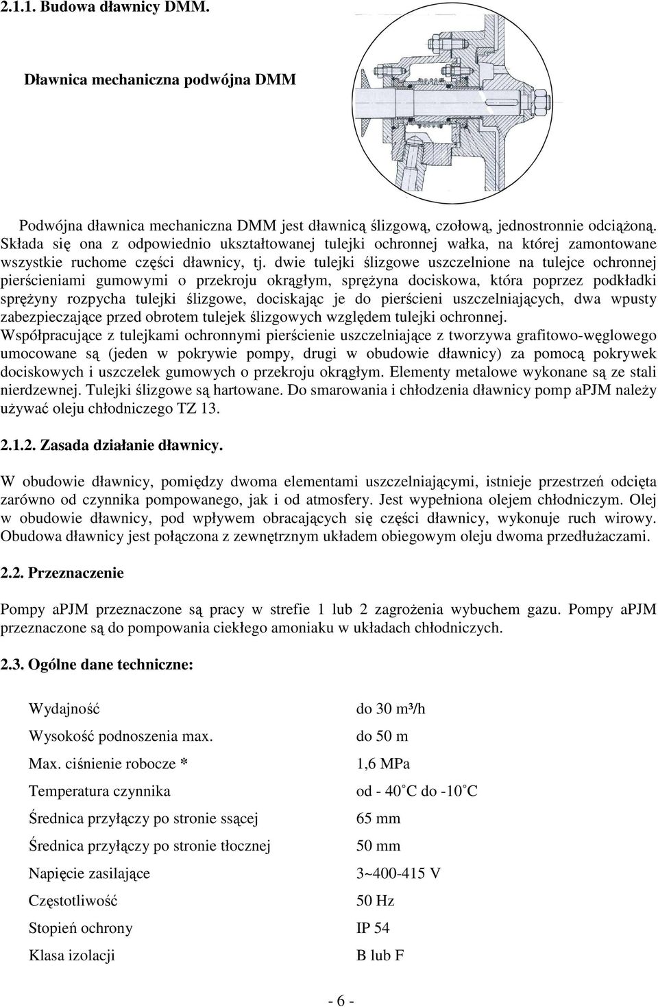 dwie tulejki ślizgowe uszczelnione na tulejce ochronnej pierścieniami gumowymi o przekroju okrągłym, sprężyna dociskowa, która poprzez podkładki sprężyny rozpycha tulejki ślizgowe, dociskając je do