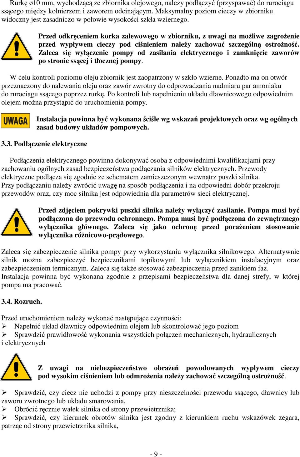 Przed odkręceniem korka zalewowego w zbiorniku, z uwagi na możliwe zagrożenie przed wypływem cieczy pod ciśnieniem należy zachować szczególną ostrożność.