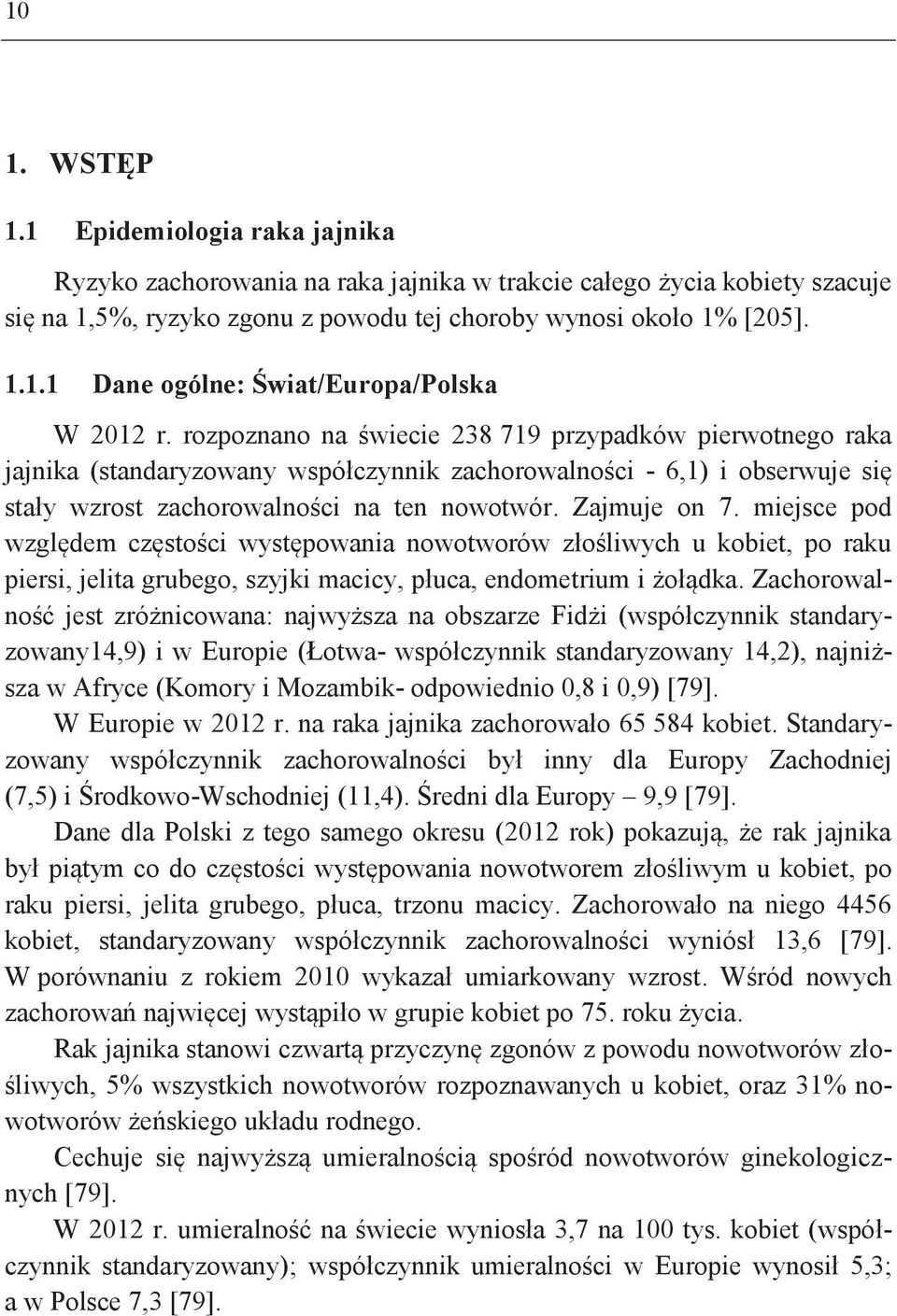 miejsce pod względem częstości występowania nowotworów złośliwych u kobiet, po raku piersi, jelita grubego, szyjki macicy, płuca, endometrium i żołądka.