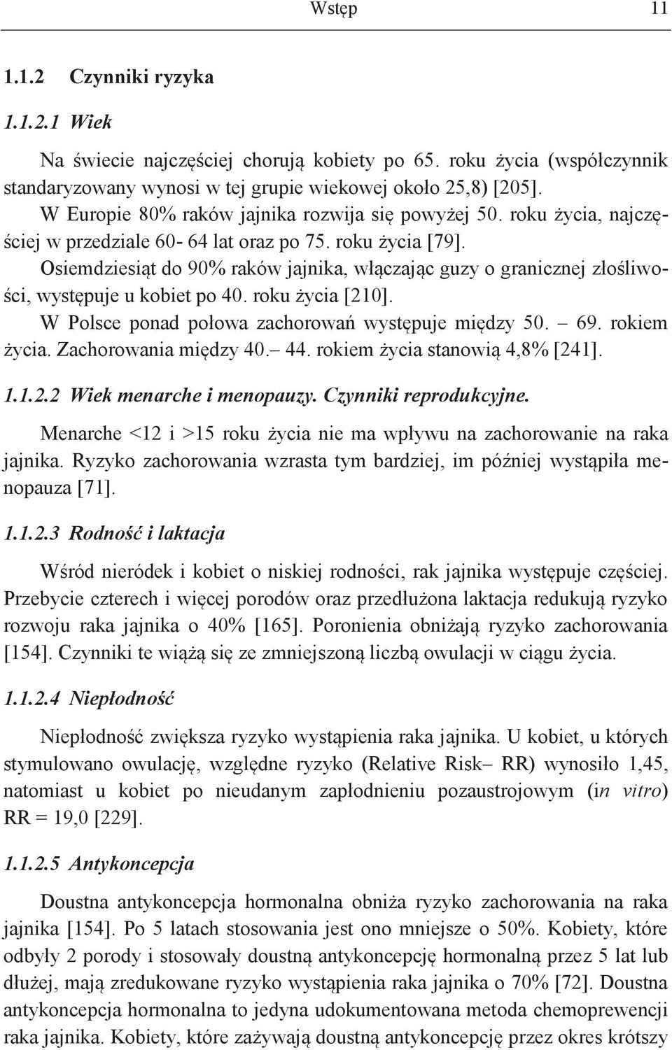 Osiemdziesiąt do 90% raków jajnika, włączając guzy o granicznej złośliwości, występuje u kobiet po 40. roku życia [210]. W Polsce ponad połowa zachorowań występuje między 50. 69. rokiem życia.