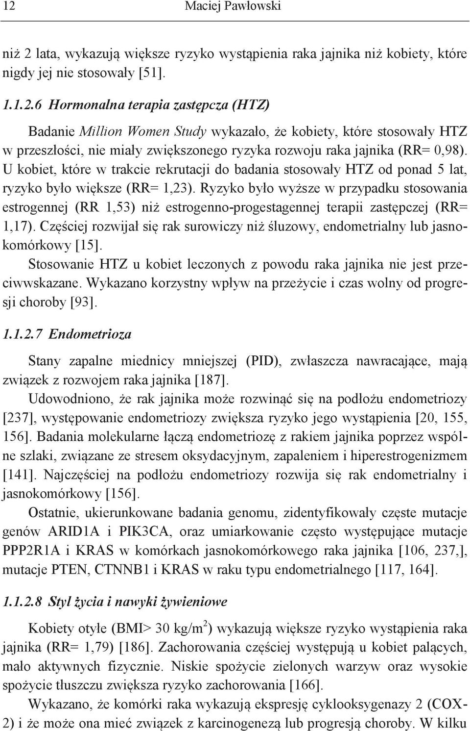 Ryzyko było wyższe w przypadku stosowania estrogennej (RR 1,53) niż estrogenno-progestagennej terapii zastępczej (RR= 1,17).