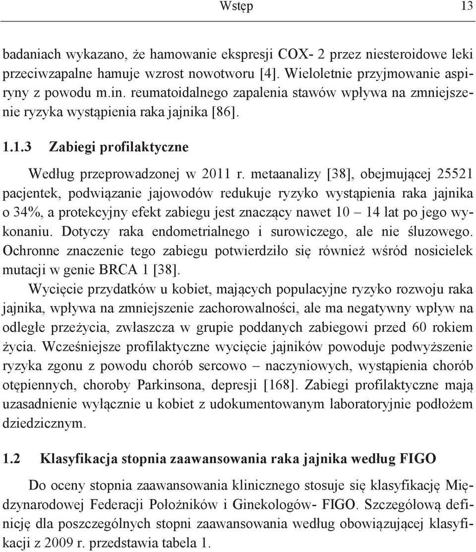 metaanalizy [38], obejmującej 25521 pacjentek, podwiązanie jajowodów redukuje ryzyko wystąpienia raka jajnika o 34%, a protekcyjny efekt zabiegu jest znaczący nawet 10 14 lat po jego wykonaniu.