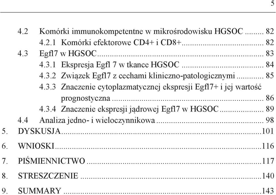 .. 86 4.3.4 Znaczenie ekspresji jądrowej Egfl7 w HGSOC... 89 4.4 Analiza jedno- i wieloczynnikowa... 98 5. DYSKUSJA...101 6.