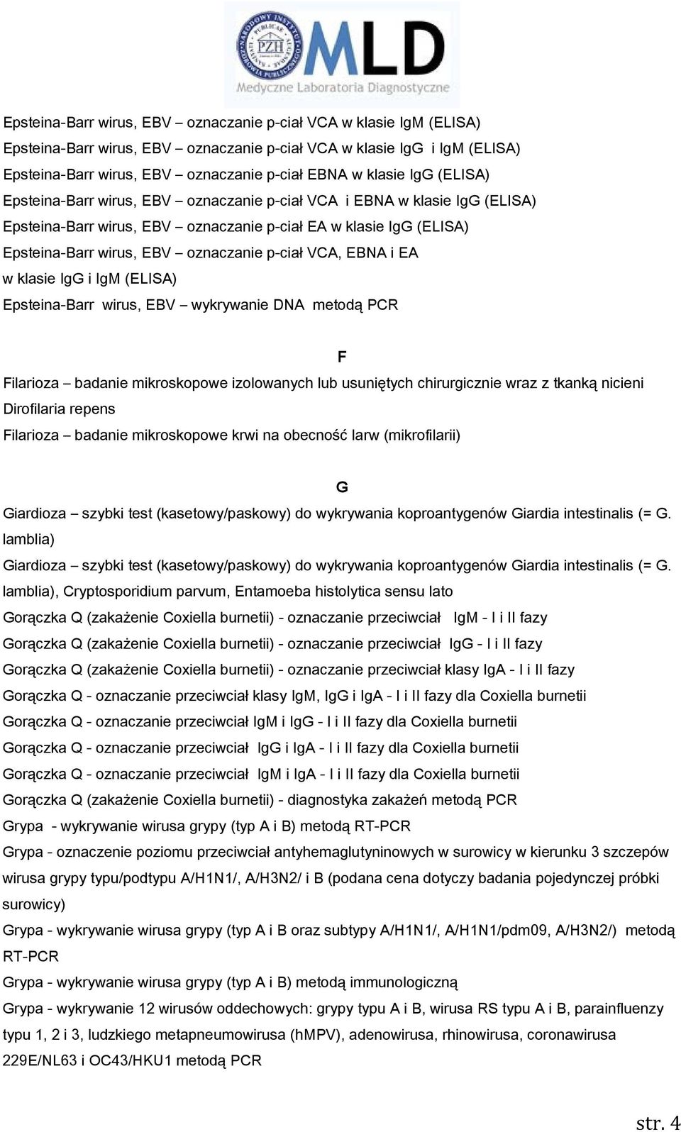 VCA, EBNA i EA w klasie IgG i IgM (ELISA) Epsteina-Barr wirus, EBV wykrywanie DNA metodą PCR F Filarioza badanie mikroskopowe izolowanych lub usuniętych chirurgicznie wraz z tkanką nicieni