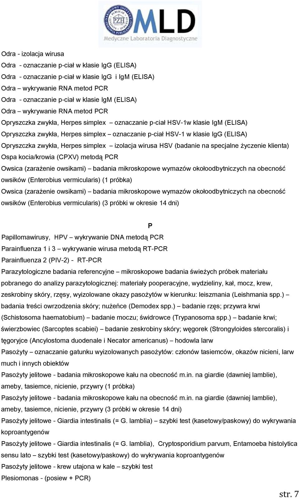 zwykła, Herpes simplex izolacja wirusa HSV (badanie na specjalne życzenie klienta) Ospa kocia/krowia (CPXV) metodą PCR Owsica (zarażenie owsikami) badania mikroskopowe wymazów okołoodbytniczych na