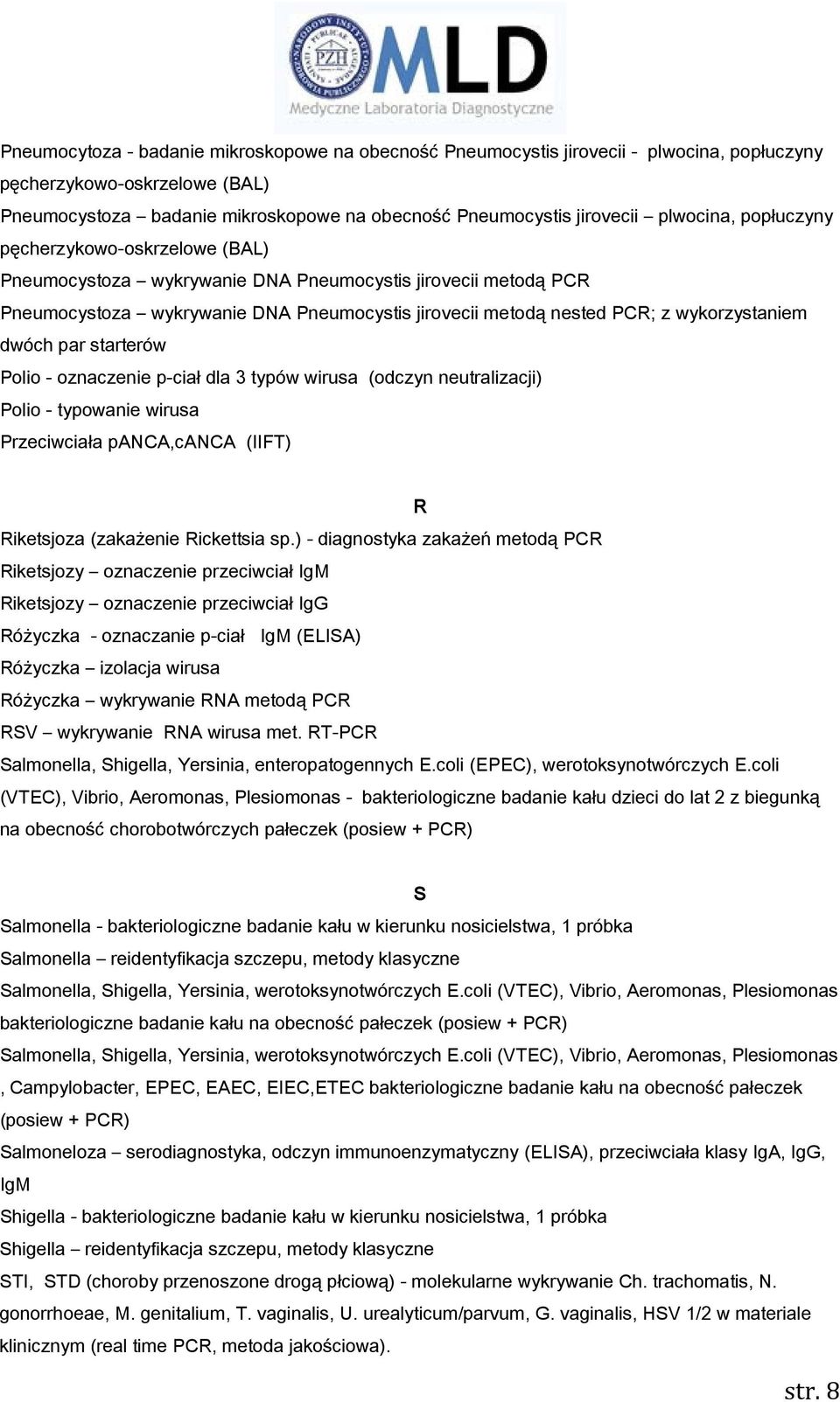 wykorzystaniem dwóch par starterów Polio - oznaczenie p-ciał dla 3 typów wirusa (odczyn neutralizacji) Polio - typowanie wirusa Przeciwciała panca,canca (IIFT) R Riketsjoza (zakażenie Rickettsia sp.