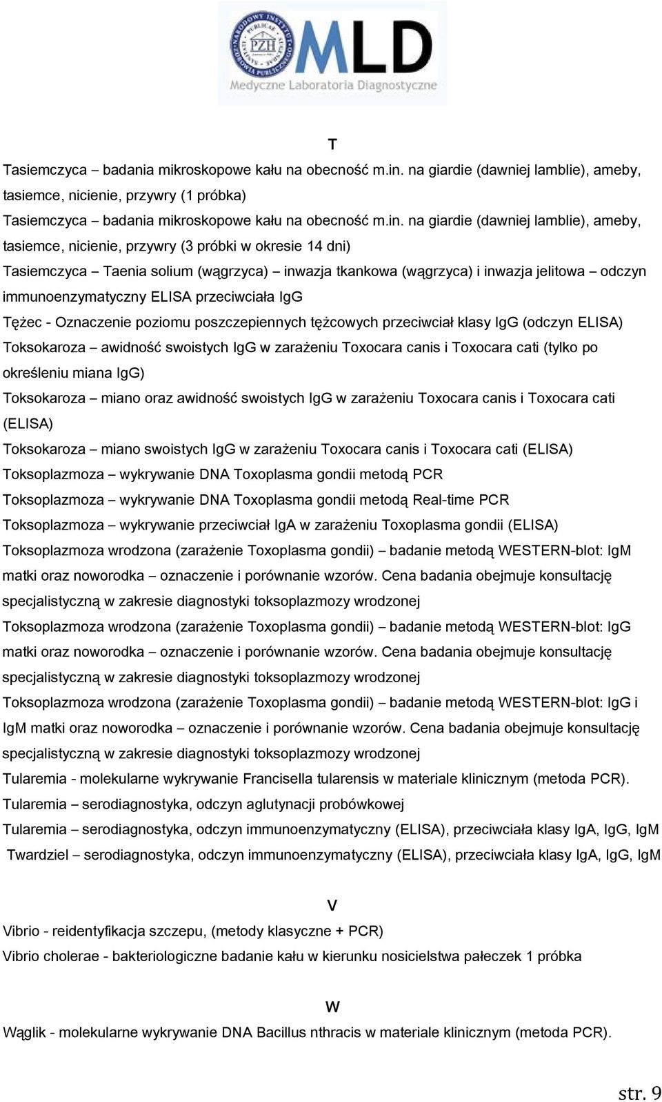 na giardie (dawniej lamblie), ameby, tasiemce, nicienie, przywry (3 próbki w okresie 14 dni) Tasiemczyca Taenia solium (wągrzyca) inwazja tkankowa (wągrzyca) i inwazja jelitowa odczyn