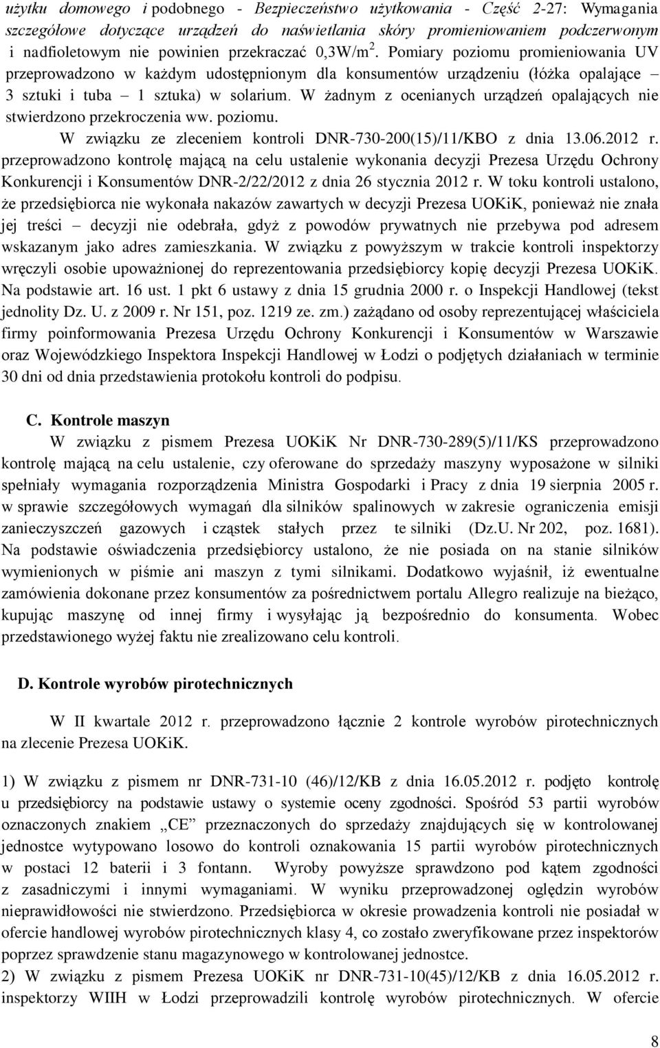 W żadnym z ocenianych urządzeń opalających nie stwierdzono przekroczenia ww. poziomu. W związku ze zleceniem kontroli DNR-730-200(15)/11/KBO z dnia 13.06.2012 r.