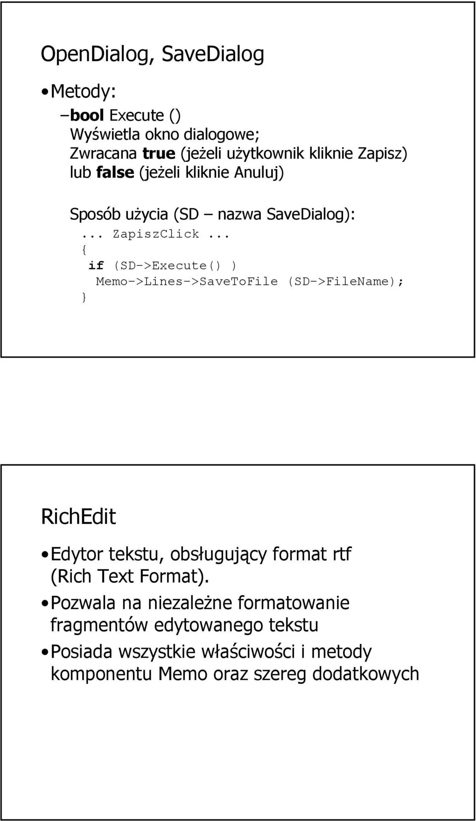 .. { if (SD->Execute() ) Memo->Lines->SaveToFile (SD->FileName); } RichEdit Edytor tekstu, obsługujący format rtf (Rich