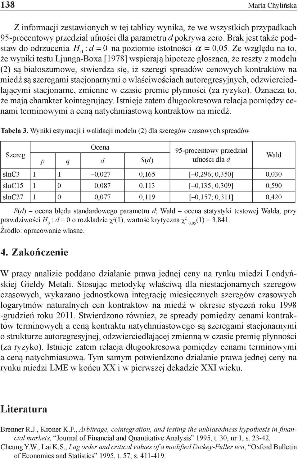 05 Ze względu na to, że wyniki testu Ljunga-Boxa [1978] wspierają hipotezę głoszącą, że reszty z modelu (2) są białoszumowe, stwierdza się, iż szeregi spreadów cenowych kontraktów na miedź są