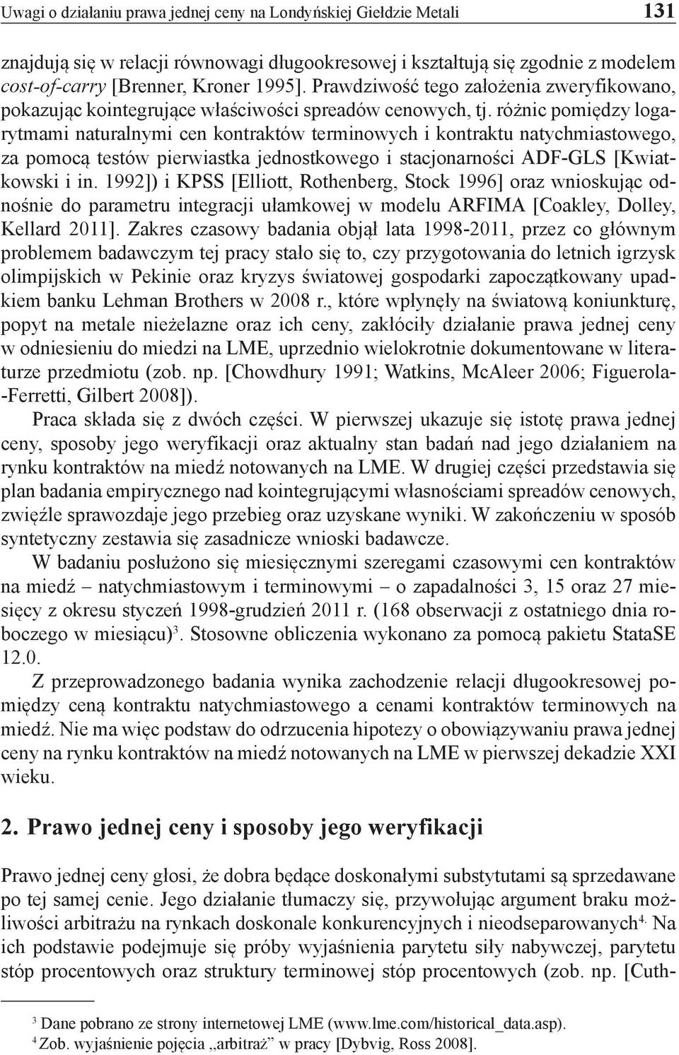 różnic pomiędzy logarytmami naturalnymi cen kontraktów terminowych i kontraktu natychmiastowego, za pomocą testów pierwiastka jednostkowego i stacjonarności ADF-GLS [Kwiatkowski i in.