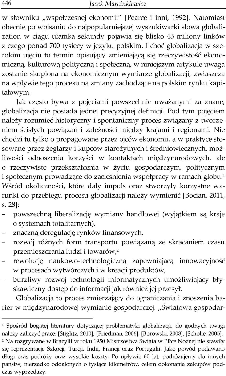 I choć globalizacja w szerokim ujęciu to termin opisujący zmieniającą się rzeczywistość ekonomiczną, kulturową polityczną i społeczną, w niniejszym artykule uwaga zostanie skupiona na ekonomicznym