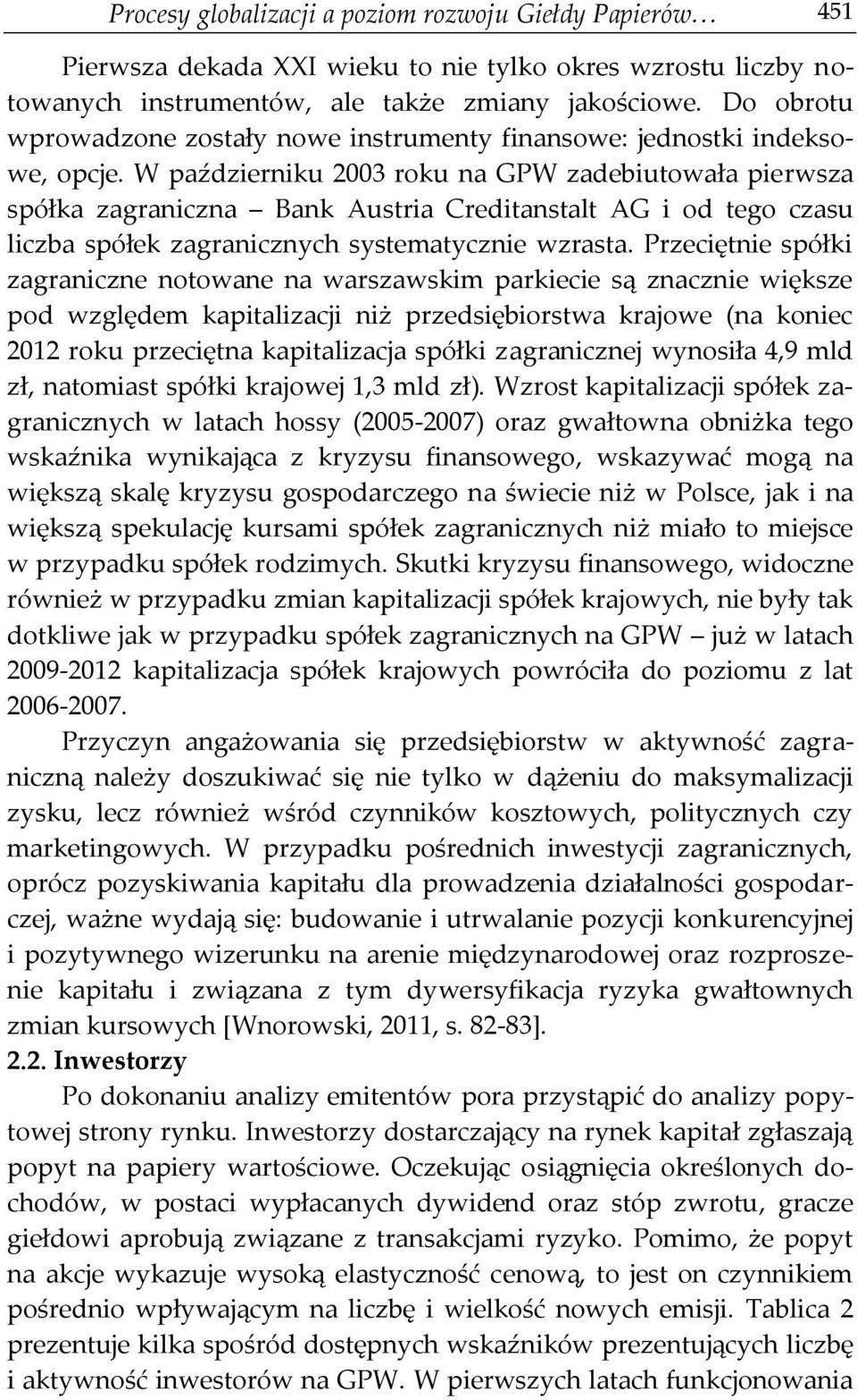 W październiku 2003 roku na GPW zadebiutowała pierwsza spółka zagraniczna Bank Austria Creditanstalt AG i od tego czasu liczba spółek zagranicznych systematycznie wzrasta.