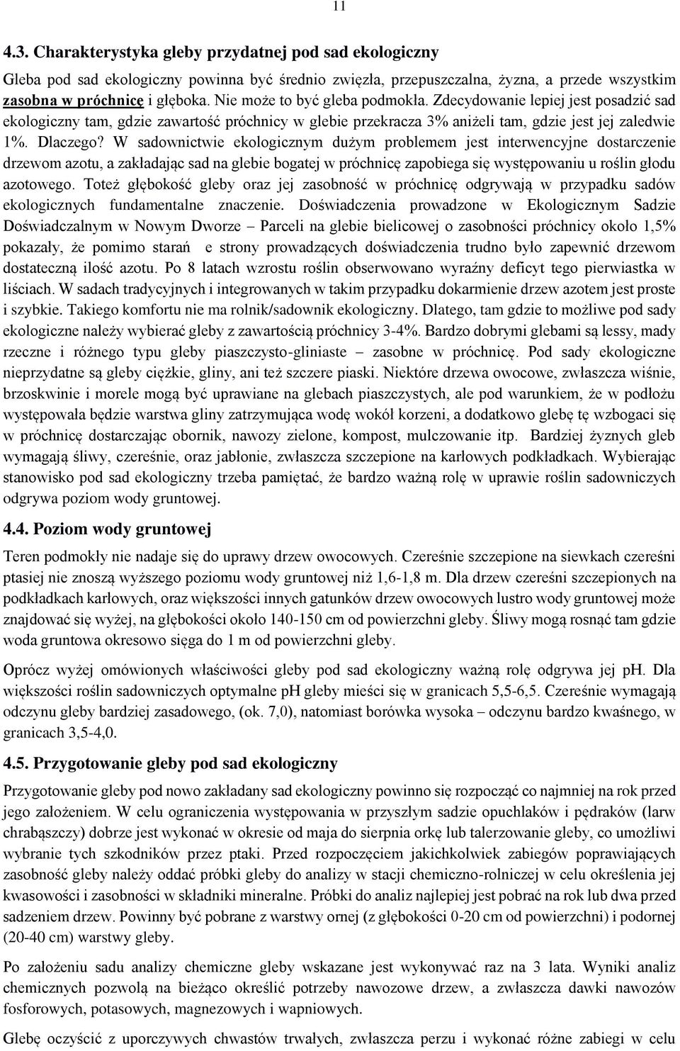 W sadownictwie ekologicznym dużym problemem jest interwencyjne dostarczenie drzewom azotu, a zakładając sad na glebie bogatej w próchnicę zapobiega się występowaniu u roślin głodu azotowego.