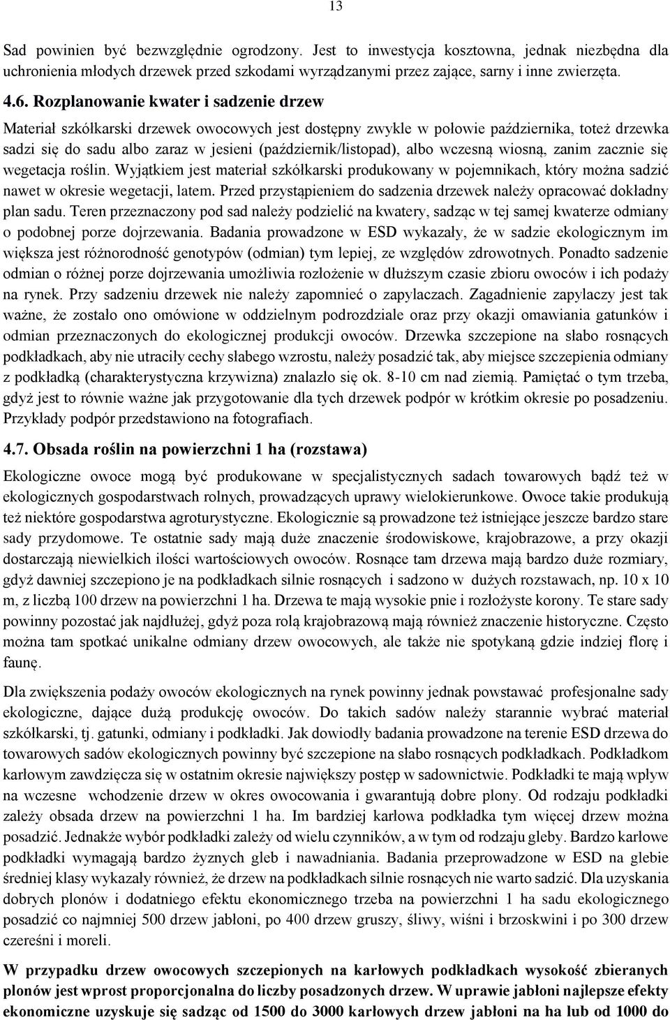 albo wczesną wiosną, zanim zacznie się wegetacja roślin. Wyjątkiem jest materiał szkółkarski produkowany w pojemnikach, który można sadzić nawet w okresie wegetacji, latem.