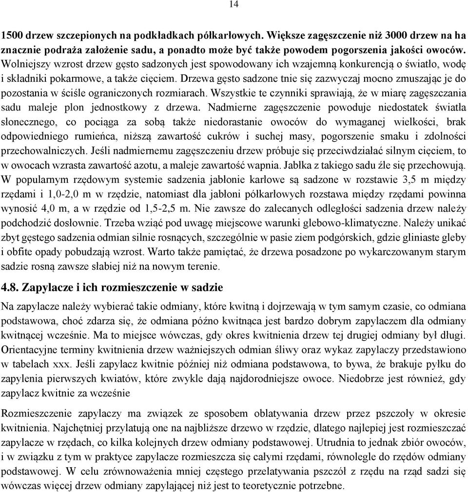 Drzewa gęsto sadzone tnie się zazwyczaj mocno zmuszając je do pozostania w ściśle ograniczonych rozmiarach.