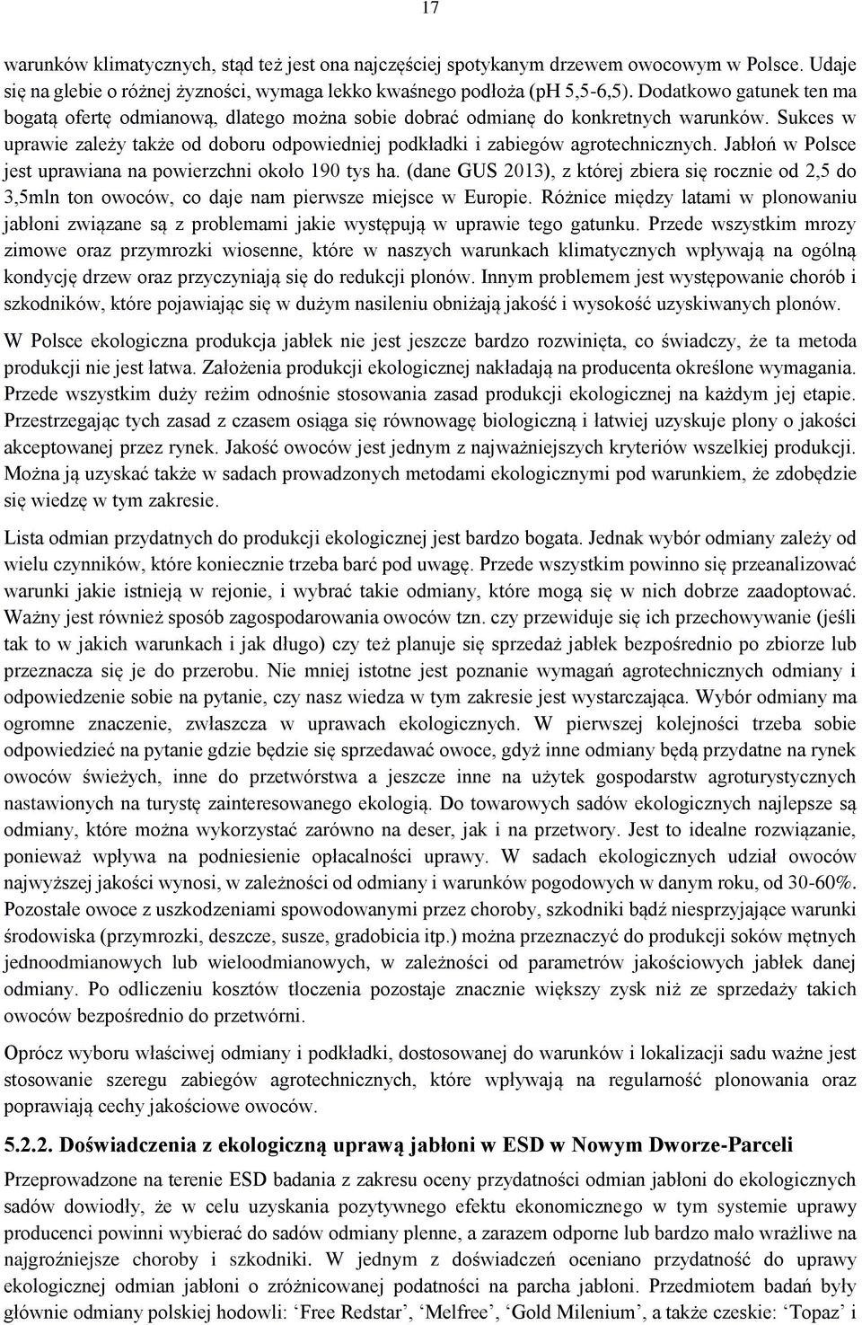 Sukces w uprawie zależy także od doboru odpowiedniej podkładki i zabiegów agrotechnicznych. Jabłoń w Polsce jest uprawiana na powierzchni około 190 tys ha.