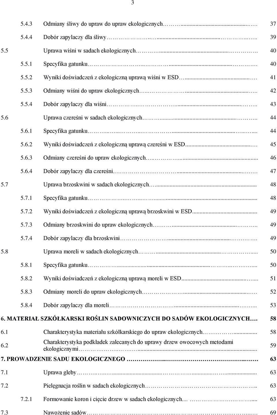 .. 45 5.6.3 Odmiany czereśni do upraw ekologicznych..... 46 5.6.4 Dobór zapylaczy dla czereśni....... 47 5.7 Uprawa brzoskwini w sadach ekologicznych... 48 5.7.1 Specyfika gatunku........ 48 5.7.2 Wyniki doświadczeń z ekologiczną uprawą brzoskwini w ESD.