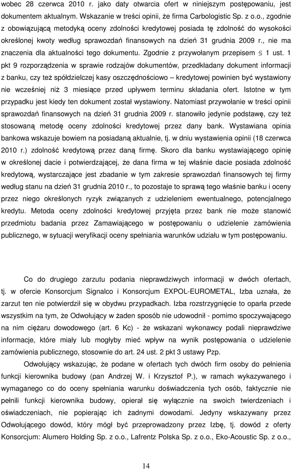 1 pkt 9 rozporządzenia w sprawie rodzajów dokumentów, przedkładany dokument informacji z banku, czy teŝ spółdzielczej kasy oszczędnościowo kredytowej powinien być wystawiony nie wcześniej niŝ 3