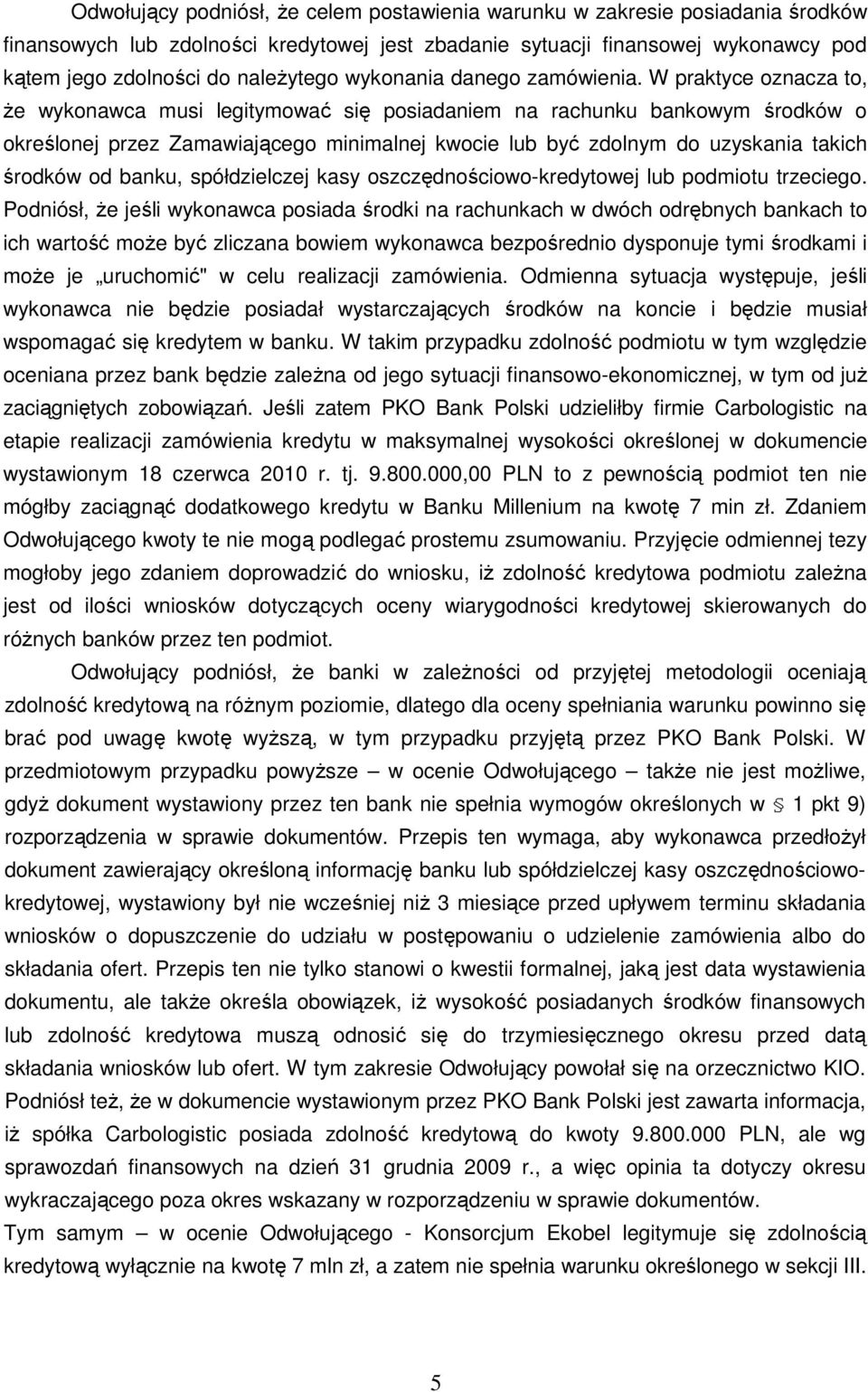 W praktyce oznacza to, Ŝe wykonawca musi legitymować się posiadaniem na rachunku bankowym środków o określonej przez Zamawiającego minimalnej kwocie lub być zdolnym do uzyskania takich środków od