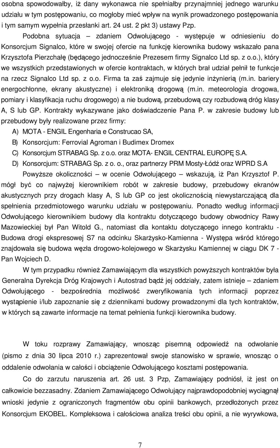 Podobna sytuacja zdaniem Odwołującego - występuje w odniesieniu do Konsorcjum Signalco, które w swojej ofercie na funkcję kierownika budowy wskazało pana Krzysztofa Pierzchałę (będącego jednocześnie