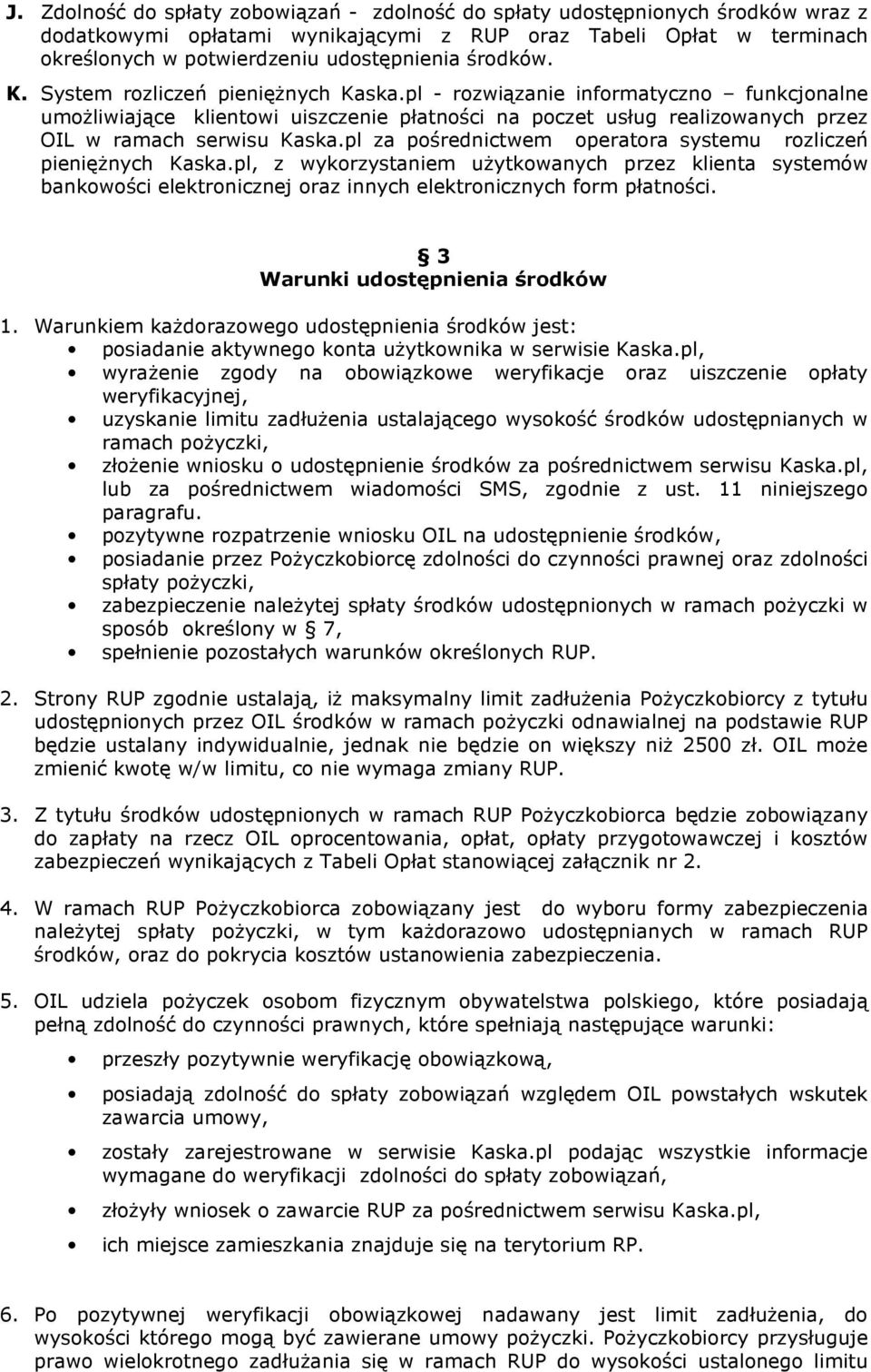 pl za pośrednictwem operatora systemu rozliczeń pieniężnych Kaska.pl, z wykorzystaniem użytkowanych przez klienta systemów bankowości elektronicznej oraz innych elektronicznych form płatności.