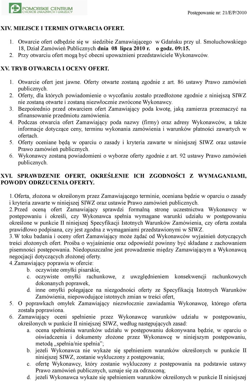 86 ustawy Prawo zamówień publicznych. 2. Oferty, dla których powiadomienie o wycofaniu zostało przedłożone zgodnie z niniejszą SIWZ nie zostaną otwarte i zostaną niezwłocznie zwrócone Wykonawcy. 3.