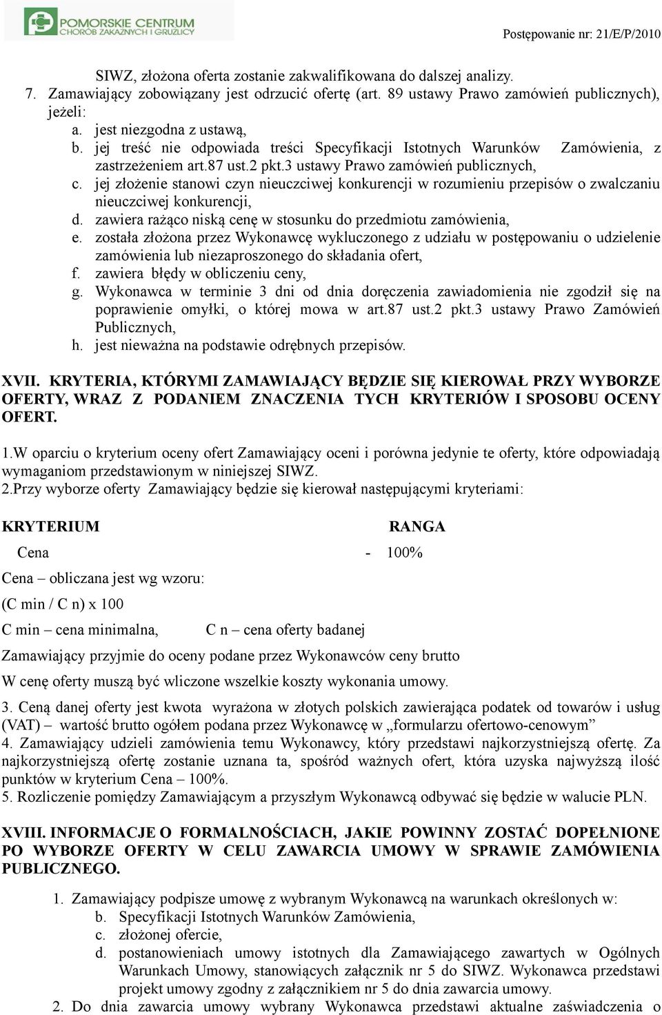 jej złożenie stanowi czyn nieuczciwej konkurencji w rozumieniu przepisów o zwalczaniu nieuczciwej konkurencji, d. zawiera rażąco niską cenę w stosunku do przedmiotu zamówienia, e.