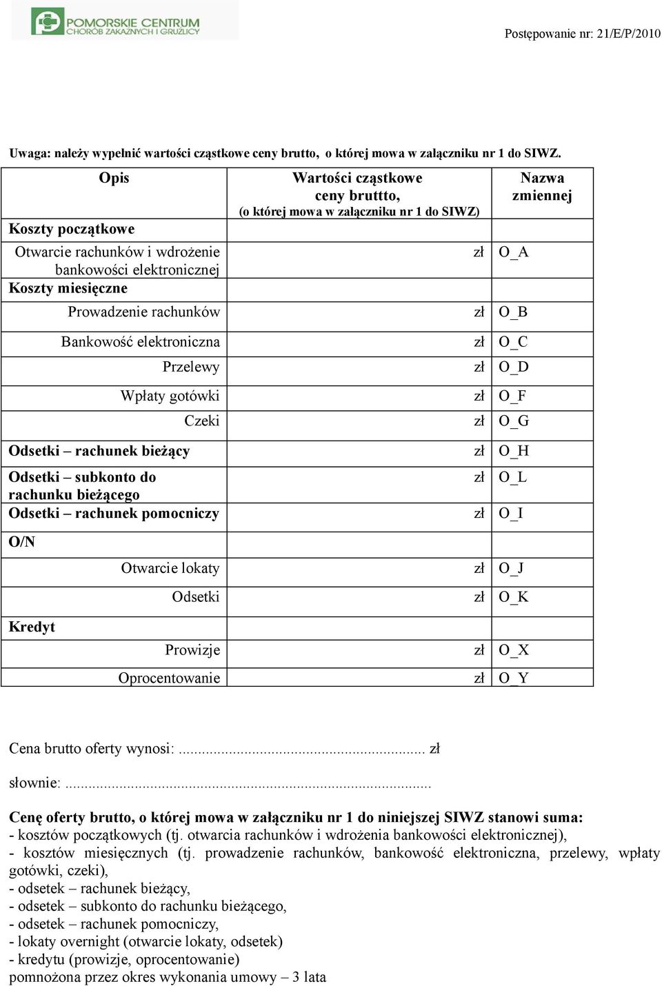 Prowadzenie rachunków zł O_B Bankowość elektroniczna zł O_C Przelewy zł O_D Wpłaty gotówki zł O_F Czeki zł O_G Odsetki rachunek bieżący zł O_H Odsetki subkonto do zł O_L rachunku bieżącego Odsetki