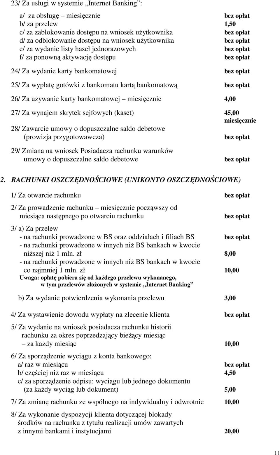 bankomatową bez opłat 26/ Za używanie karty bankomatowej miesięcznie 4,00 27/ Za wynajem skrytek sejfowych (kaset) 45,00 miesięcznie 28/ Zawarcie umowy o dopuszczalne saldo debetowe (prowizja