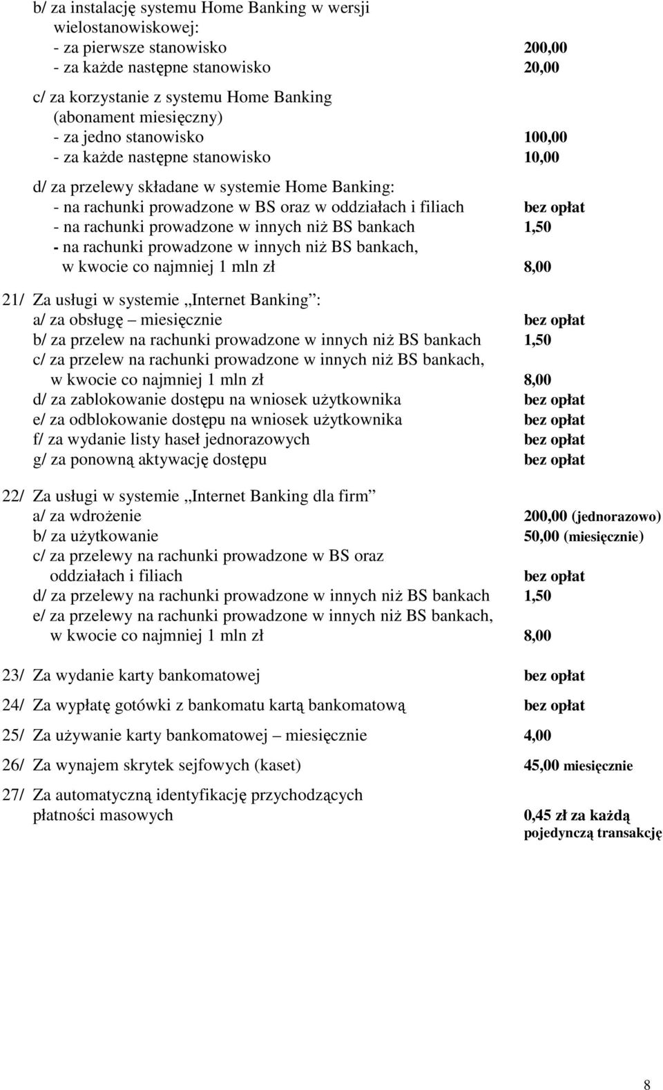 prowadzone w innych niż BS bankach 1,50 - na rachunki prowadzone w innych niż BS bankach, w kwocie co najmniej 1 mln zł 8,00 21/ Za usługi w systemie Internet Banking : a/ za obsługę miesięcznie bez