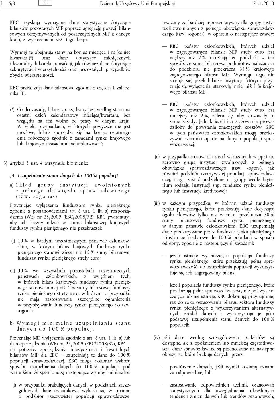 Wymogi te obejmują stany na koniec miesiąca i na koniec kwartału (*) oraz dane dotyczące miesięcznych i kwartalnych korekt transakcji, jak również dane dotyczące sekurytyzacji wierzytelności oraz