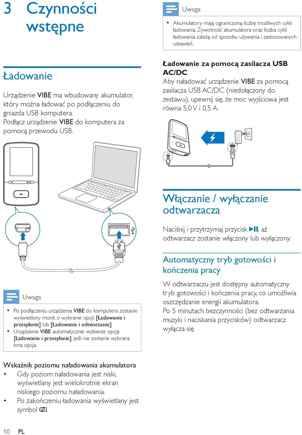 Ładowanie za pomocą zasilacza USB AC/DC Aby naładować urządzenie VIBE za pomocą zasilacza USB AC/DC (niedołączony do zestawu), upewnij się, że moc wyjściowa jest równa 5,0 V i 0,5 A.