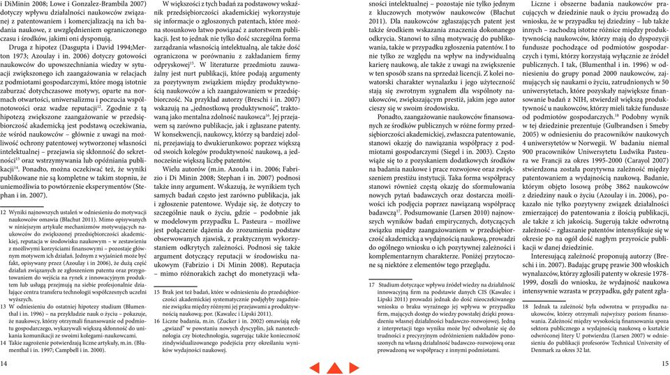 2006) dotyczy gotowości naukowców do upowszechniania wiedzy w sytuacji zwiększonego ich zaangażowania w relacjach z podmiotami gospodarczymi, które mogą istotnie zaburzać dotychczasowe motywy, oparte