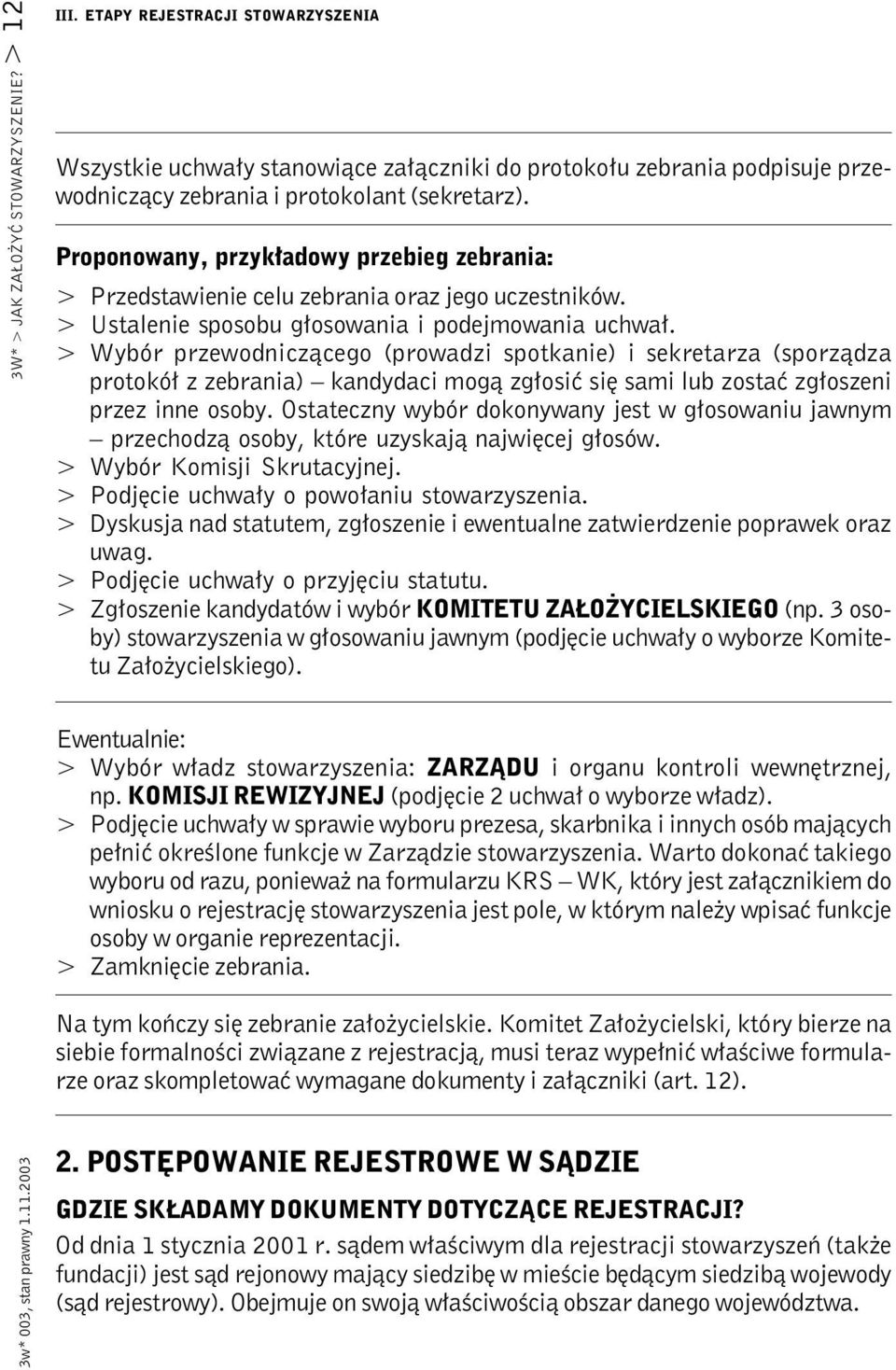 > Wybór przewodniczącego (prowadzi spotkanie) i sekretarza (sporządza protokół z zebrania) kandydaci mogą zgłosić się sami lub zostać zgłoszeni przez inne osoby.