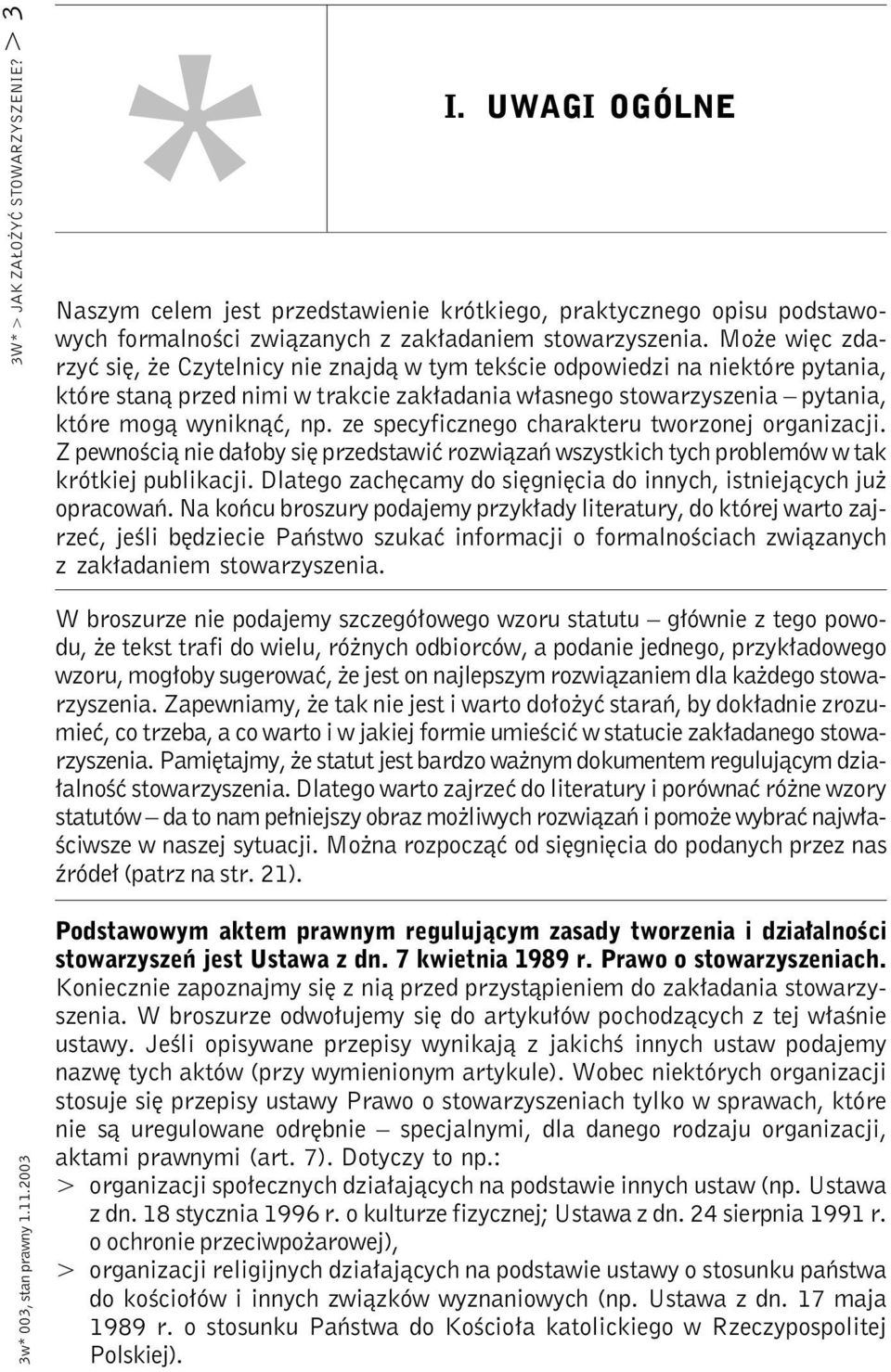 ze specyficznego charakteru tworzonej organizacji. Z pewnością nie dałoby się przedstawić rozwiązań wszystkich tych problemów w tak krótkiej publikacji.