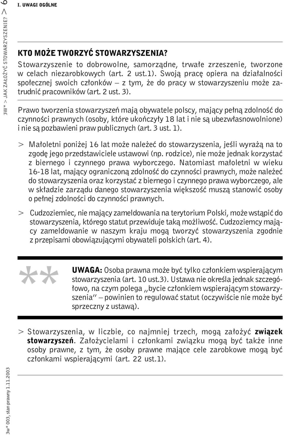 Prawo tworzenia stowarzyszeń mają obywatele polscy, mający pełną zdolność do czynności prawnych (osoby, które ukończyły 18 lat i nie są ubezwłasnowolnione) i nie są pozbawieni praw publicznych (art.