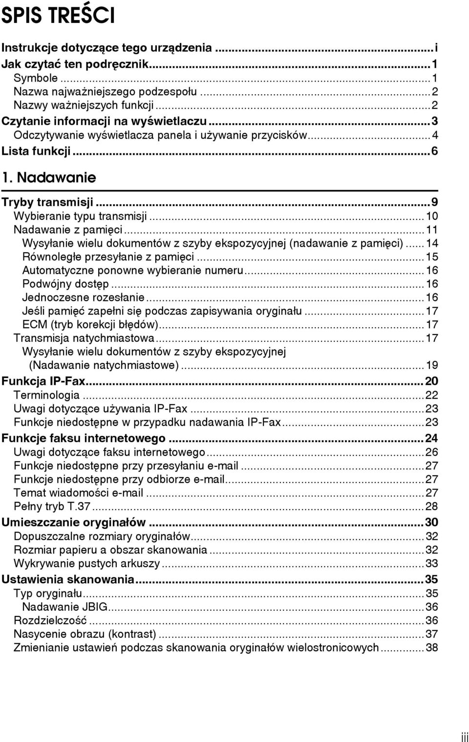 ..11 Wysyâanie wielu dokumentów z szyby ekspozycyjnej (nadawanie z pamiêci)...14 Równolegâe przesyâanie z pamiêci...15 Automatyczne ponowne wybieranie numeru...16 Podwójny dostêp.