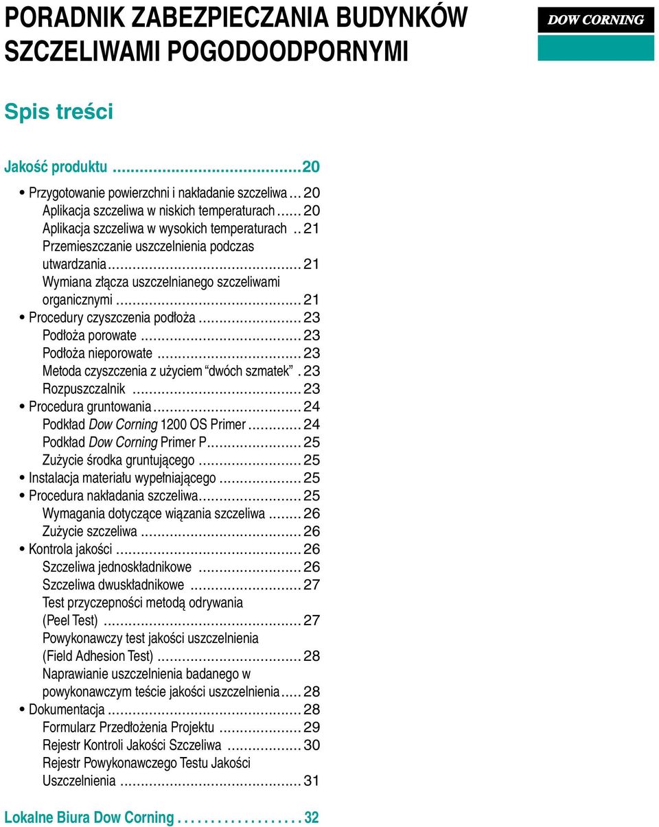 .. 23 Metoda czyszczenia z użyciem dwóch szmatek. 23 Rozpuszczalnik... 23 Procedura gruntowania... 24 Podkład Dow Corning 1200 OS Primer... 24 Podkład Dow Corning Primer P.