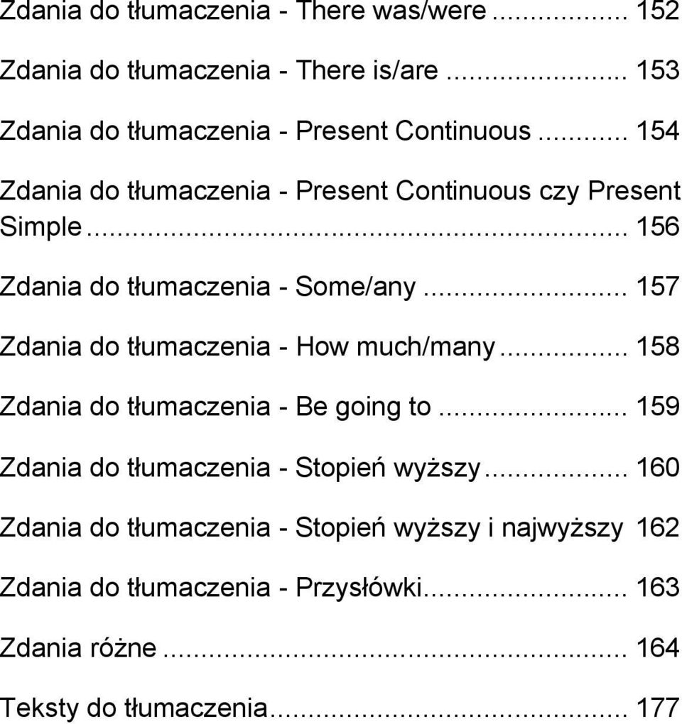 .. 157 Zdania do tłumaczenia - How much/many... 158 Zdania do tłumaczenia - Be going to... 159 Zdania do tłumaczenia - Stopień wyższy.