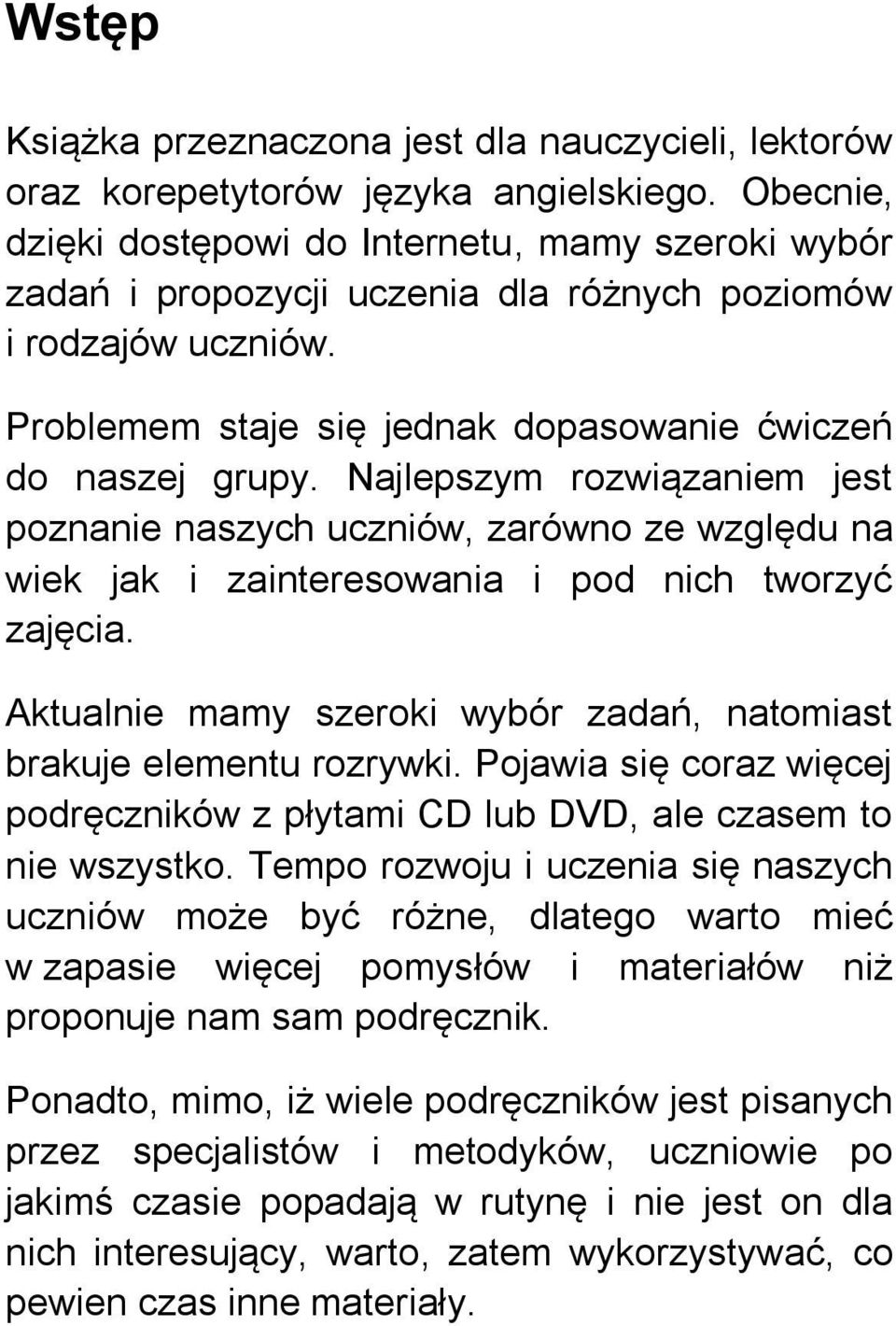 Najlepszym rozwiązaniem jest poznanie naszych uczniów, zarówno ze względu na wiek jak i zainteresowania i pod nich tworzyć zajęcia.