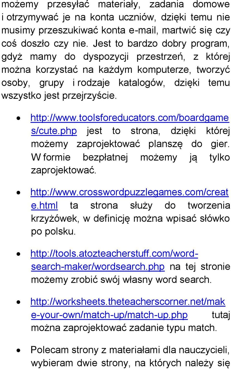 http://www.toolsforeducators.com/boardgame s/cute.php jest to strona, dzięki której możemy zaprojektować planszę do gier. W formie bezpłatnej możemy ją tylko zaprojektować. http://www.