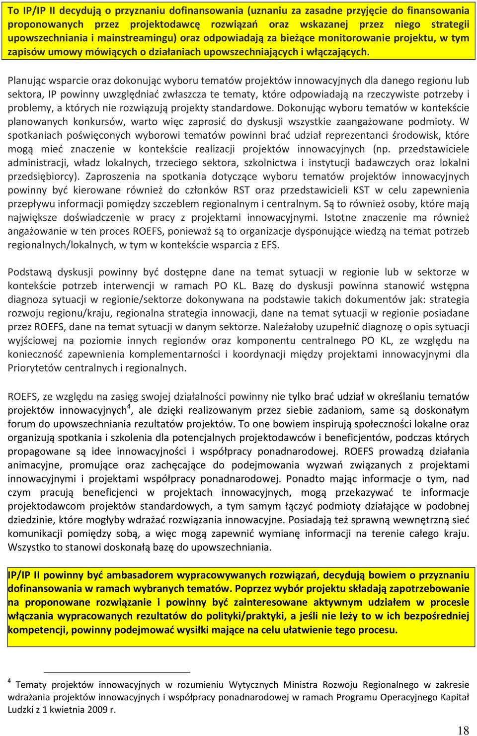 Planując wsparcie oraz dokonując wyboru tematów projektów innowacyjnych dla danego regionu lub sektora, IP powinny uwzględniać zwłaszcza te tematy, które odpowiadają na rzeczywiste potrzeby i