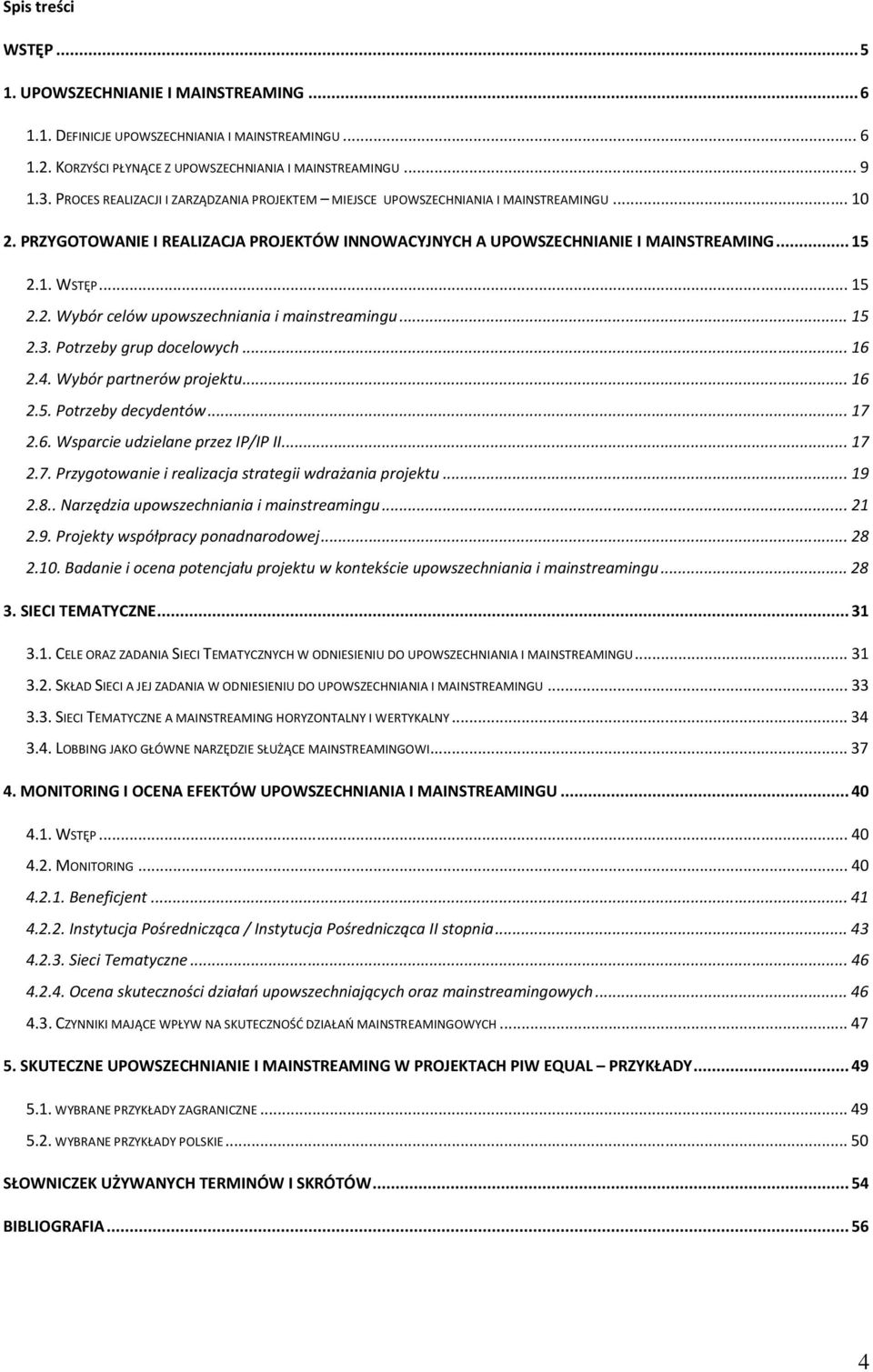 .. 15 2.3. Potrzeby grup docelowych... 16 2.4. Wybór partnerów projektu... 16 2.5. Potrzeby decydentów... 17 2.6. Wsparcie udzielane przez IP/IP II... 17 2.7. Przygotowanie i realizacja strategii wdrażania projektu.