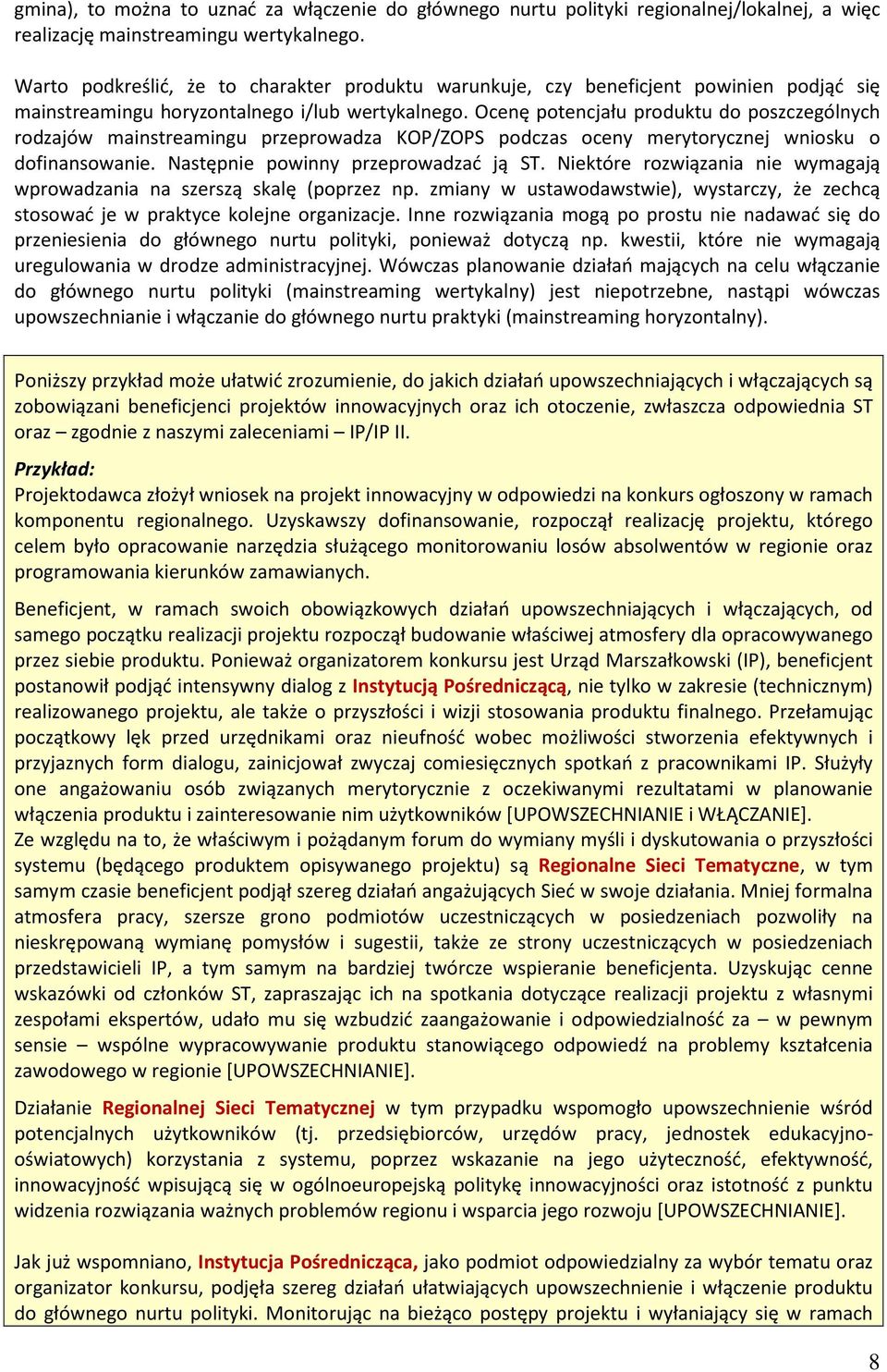 Ocenę potencjału produktu do poszczególnych rodzajów mainstreamingu przeprowadza KOP/ZOPS podczas oceny merytorycznej wniosku o dofinansowanie. Następnie powinny przeprowadzać ją ST.