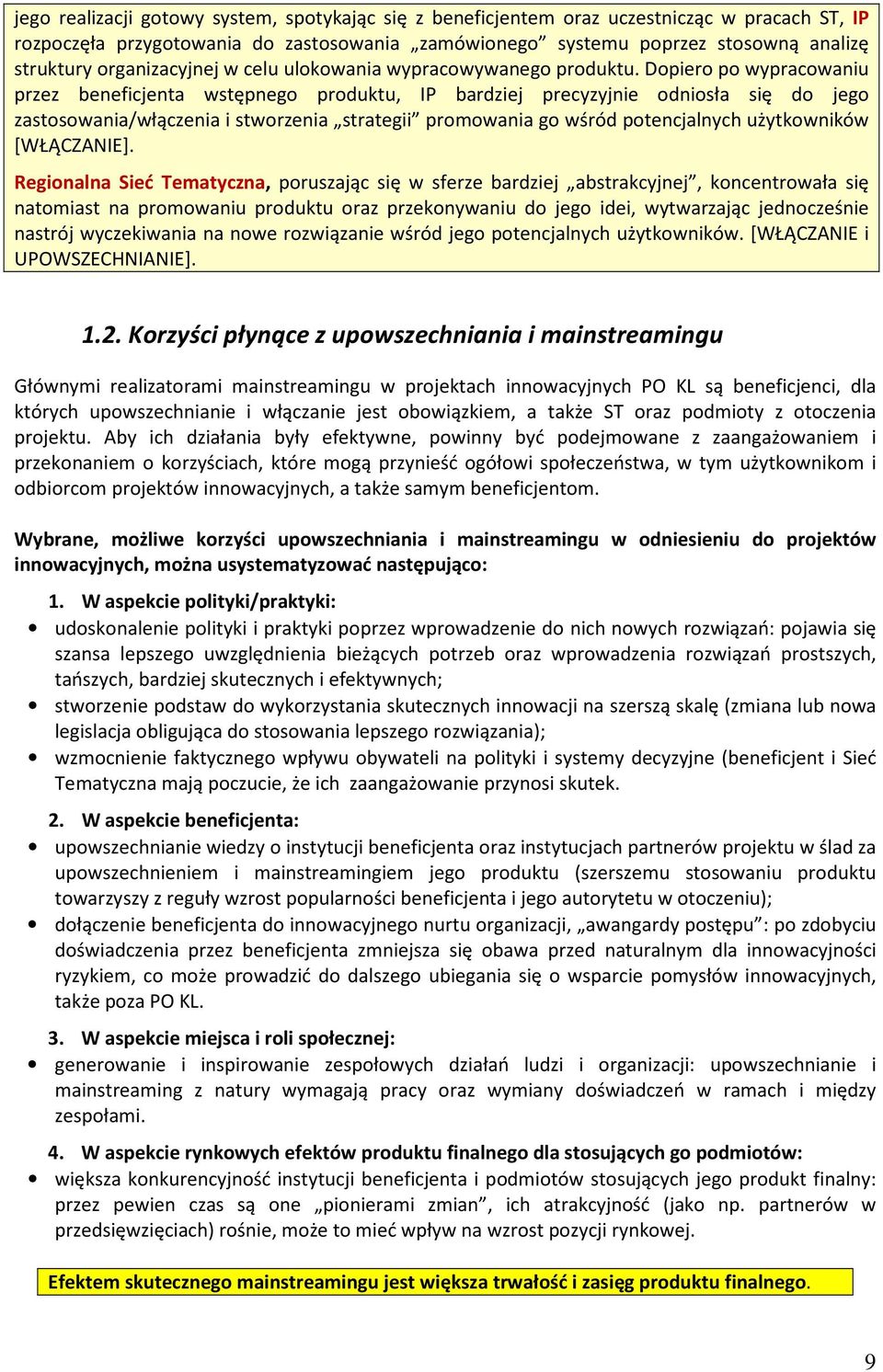 Dopiero po wypracowaniu przez beneficjenta wstępnego produktu, IP bardziej precyzyjnie odniosła się do jego zastosowania/włączenia i stworzenia strategii promowania go wśród potencjalnych