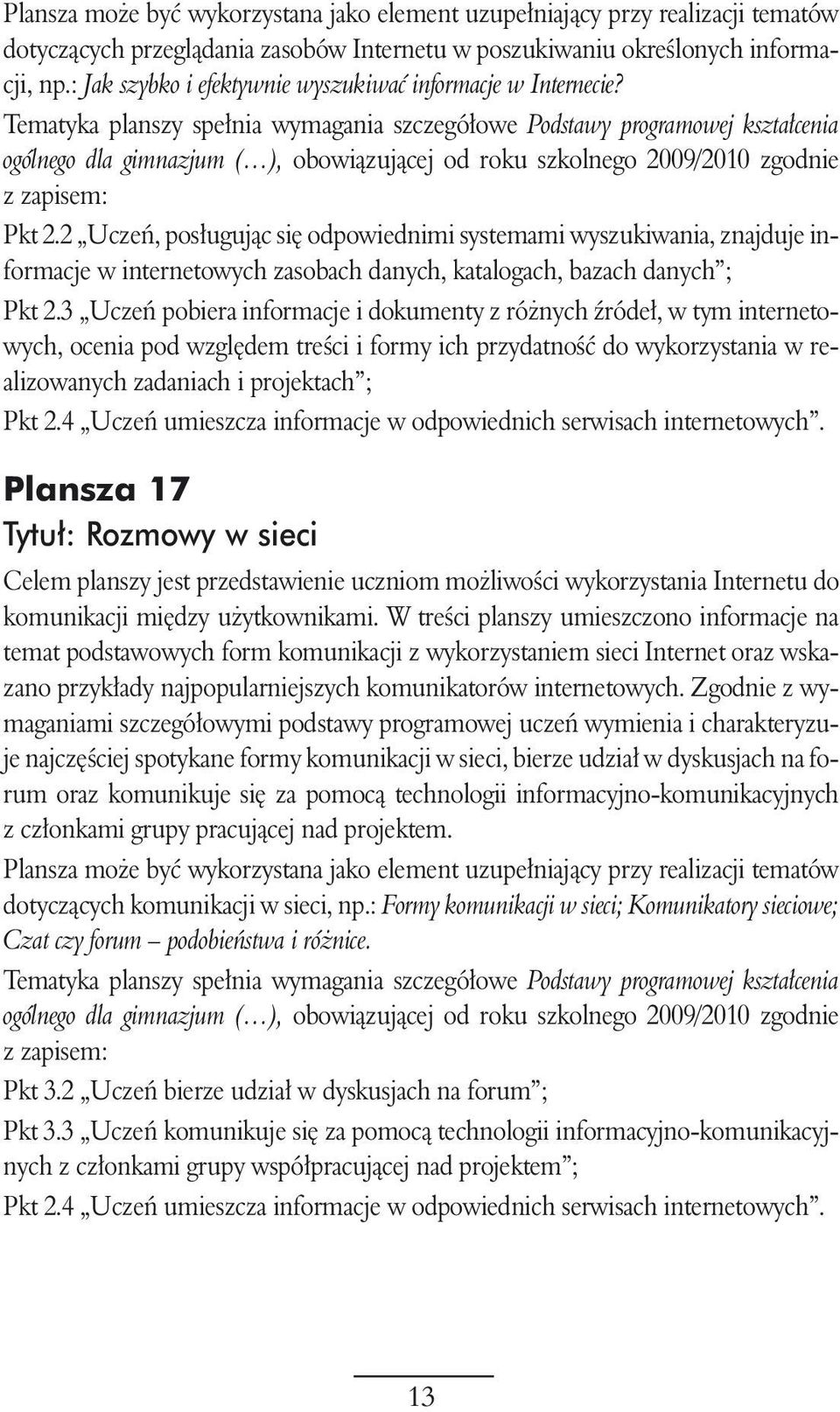 3 Uczeƒ pobiera informacje i dokumenty z ró nych êróde, w tym internetowych, ocenia pod wzgl dem treêci i formy ich przydatnoêç do wykorzystania w realizowanych zadaniach i projektach ; Pkt 2.