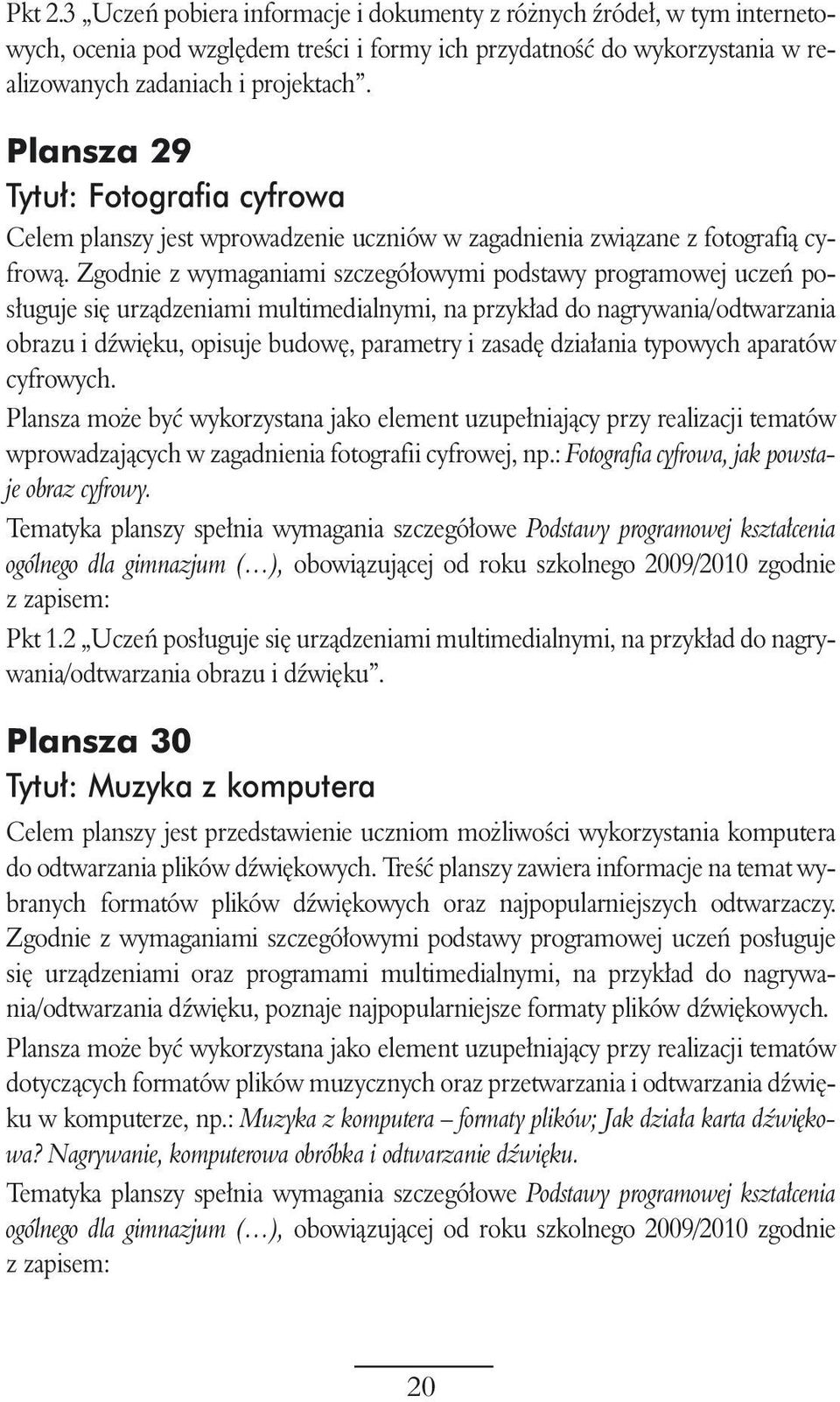 Zgodnie z wymaganiami szczegó owymi podstawy programowej uczeƒ pos uguje si urzàdzeniami multimedialnymi, na przyk ad do nagrywania/odtwarzania obrazu i dêwi ku, opisuje budow, parametry i zasad dzia