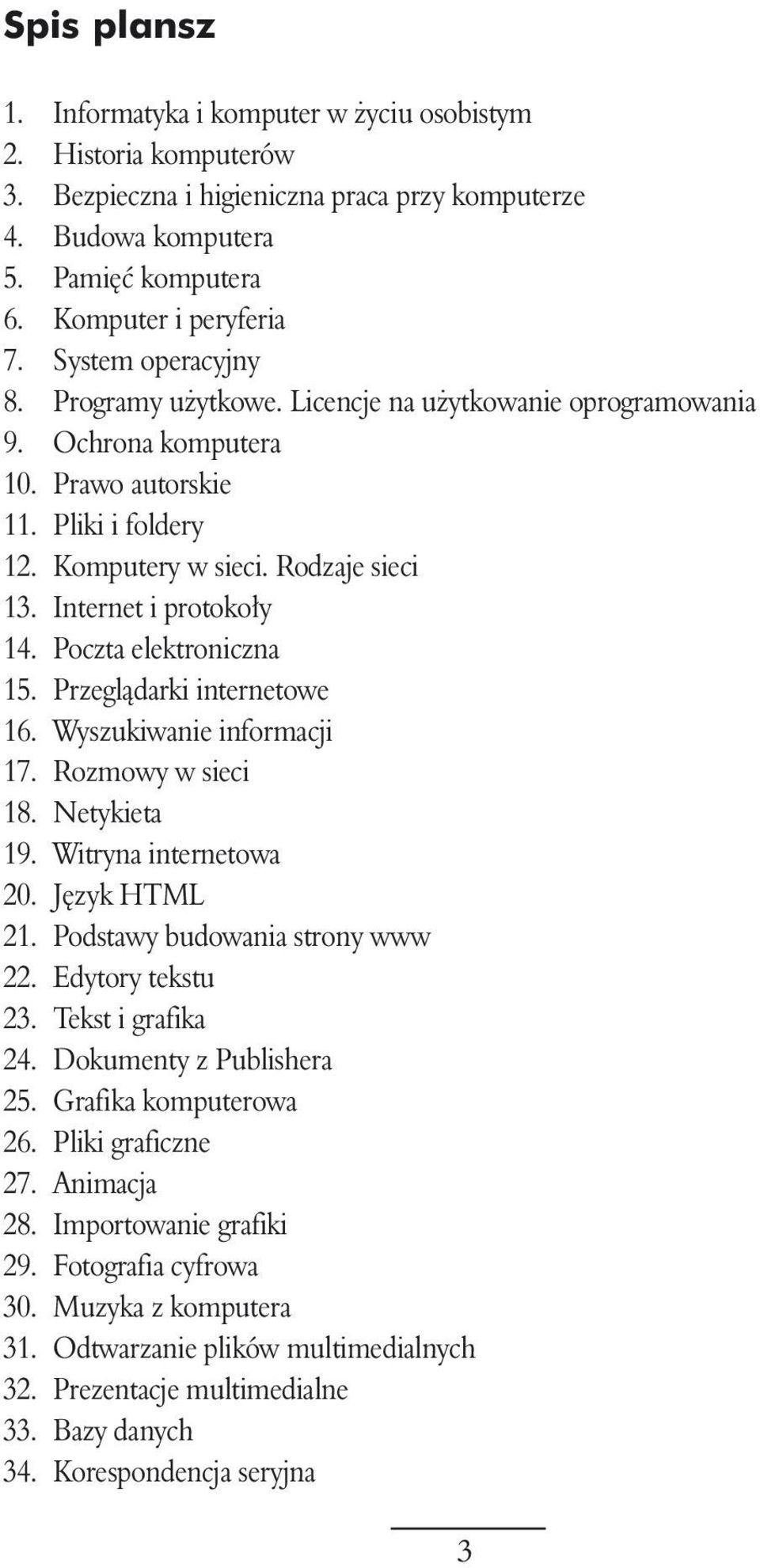 Internet i protoko y 14. Poczta elektroniczna 15. Przeglàdarki internetowe 16. Wyszukiwanie informacji 17. Rozmowy w sieci 18. Netykieta 19. Witryna internetowa 20. J zyk HTML 21.